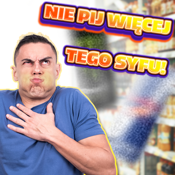 Nie pij więcej tego syfu!